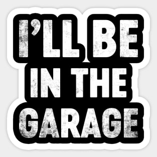 I'll Be In The Garage Funny Father's Day Sticker